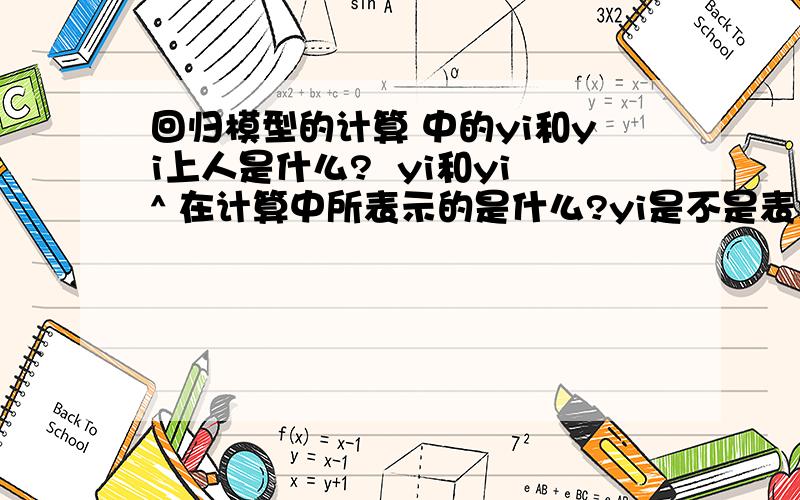 回归模型的计算 中的yi和yi上人是什么?  yi和yi^ 在计算中所表示的是什么?yi是不是表示 y中所有数相加?yi^呢?