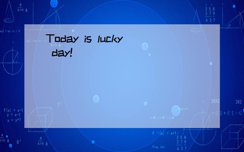 Today is lucky day!