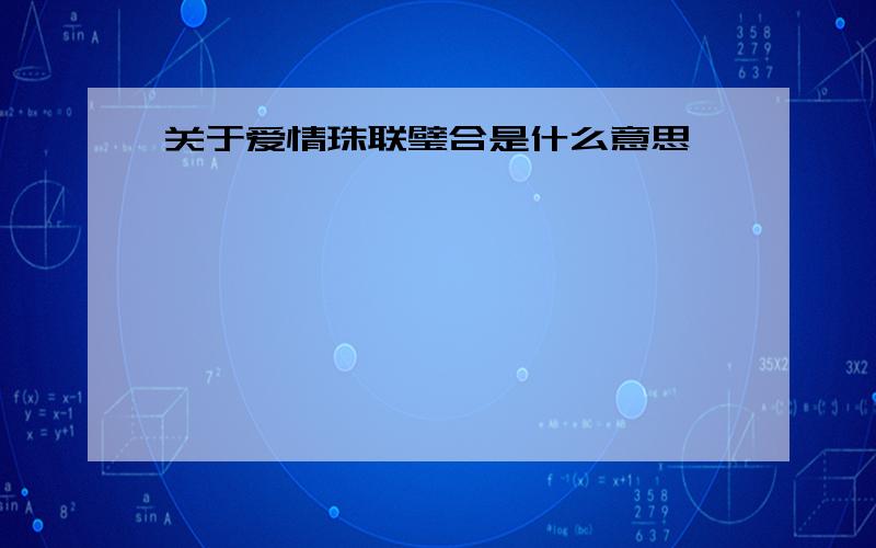 关于爱情珠联璧合是什么意思