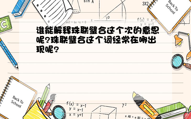 谁能解释珠联璧合这个次的意思呢?珠联璧合这个词经常在哪出现呢?