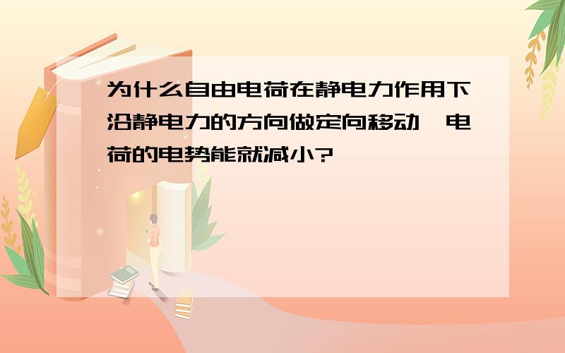 为什么自由电荷在静电力作用下沿静电力的方向做定向移动,电荷的电势能就减小?