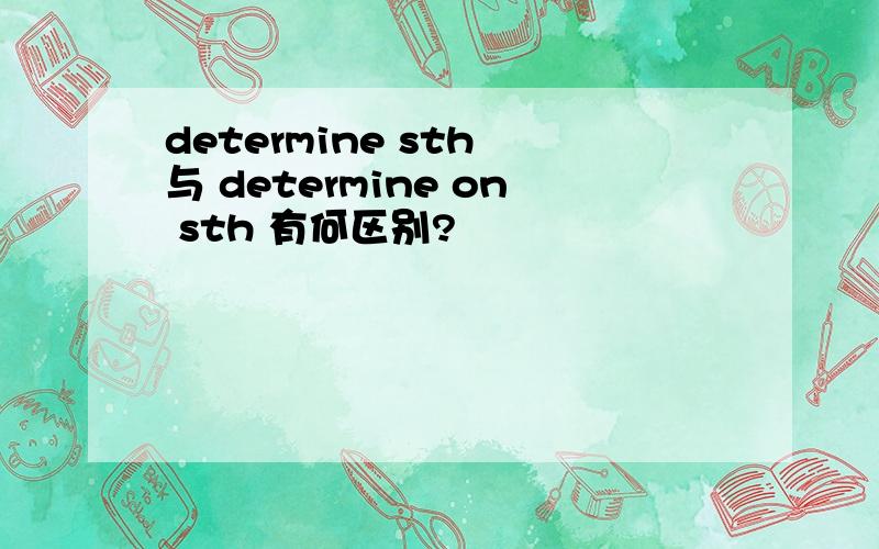 determine sth 与 determine on sth 有何区别?