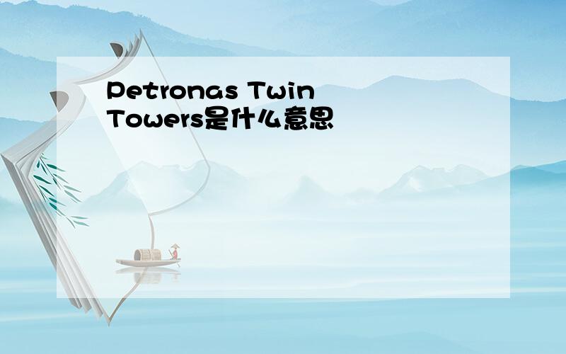 Petronas Twin Towers是什么意思