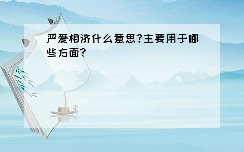 严爱相济什么意思?主要用于哪些方面?