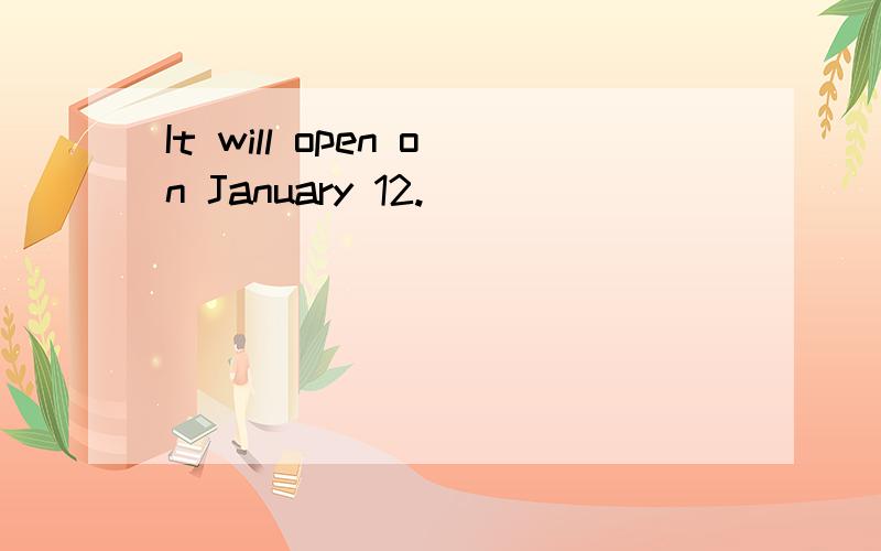 It will open on January 12.