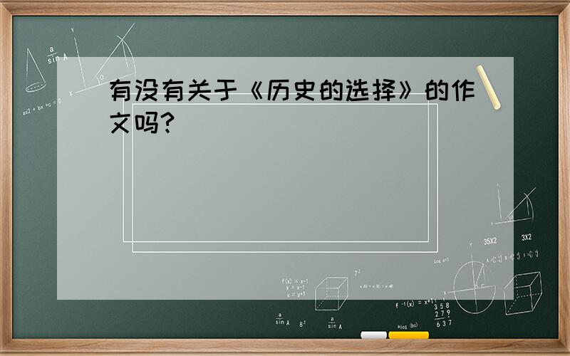 有没有关于《历史的选择》的作文吗?