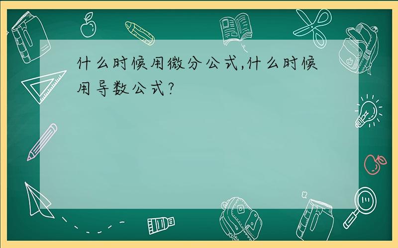 什么时候用微分公式,什么时候用导数公式?