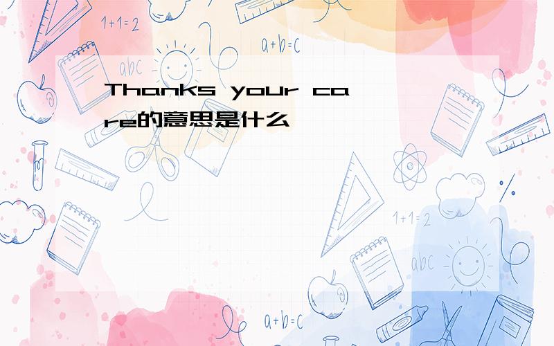 Thanks your care的意思是什么