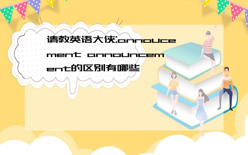 请教英语大侠:annoucement announcement的区别有哪些