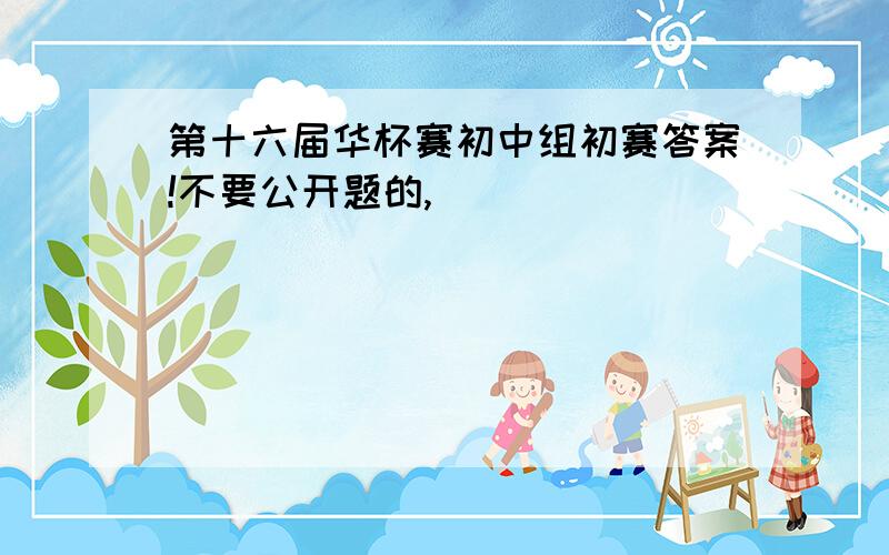 第十六届华杯赛初中组初赛答案!不要公开题的,