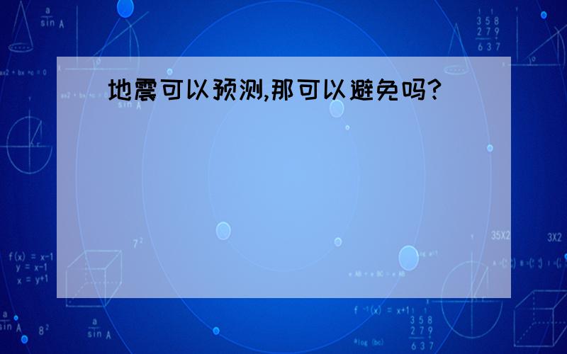 地震可以预测,那可以避免吗?