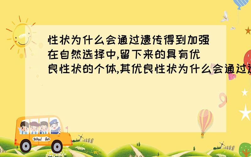 性状为什么会通过遗传得到加强在自然选择中,留下来的具有优良性状的个体,其优良性状为什么会通过遗传一代代得到加强?在遗传中,基因不是不会改变的吗