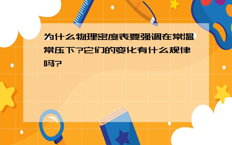 为什么物理密度表要强调在常温常压下?它们的变化有什么规律吗?