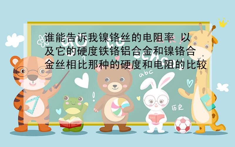 谁能告诉我镍铬丝的电阻率 以及它的硬度铁铬铝合金和镍铬合金丝相比那种的硬度和电阻的比较