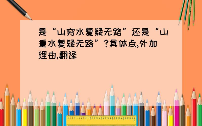 是“山穷水复疑无路”还是“山重水复疑无路”?具体点,外加理由,翻译