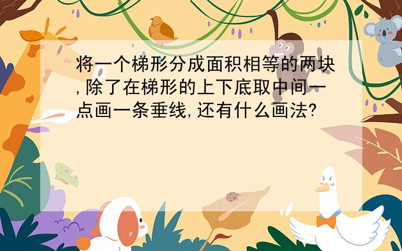 将一个梯形分成面积相等的两块,除了在梯形的上下底取中间一点画一条垂线,还有什么画法?