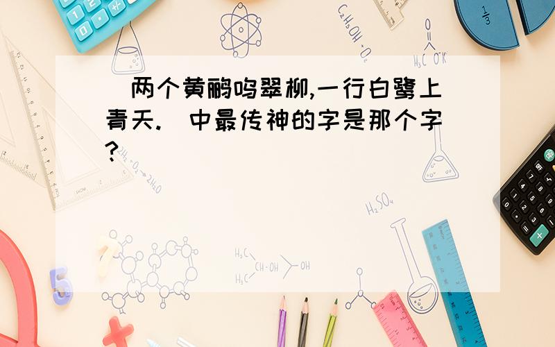 ＂两个黄鹂呜翠柳,一行白鹭上青天.＂中最传神的字是那个字?