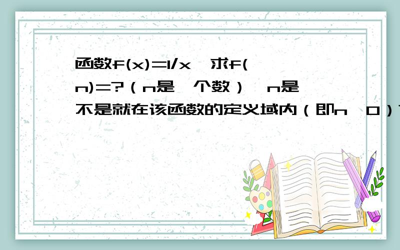 函数f(x)=1/x,求f(n)=?（n是一个数）,n是不是就在该函数的定义域内（即n≠0）?