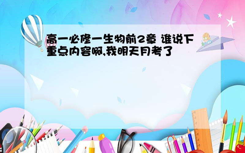 高一必修一生物前2章 谁说下重点内容啊,我明天月考了