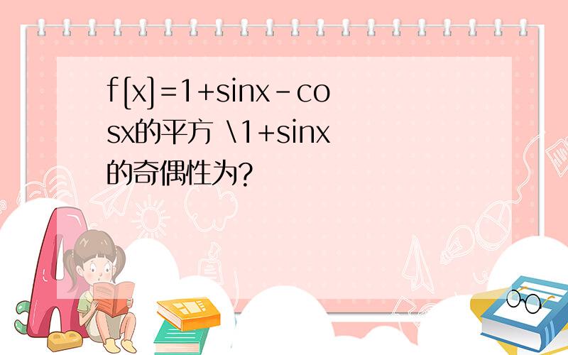 f[x]=1+sinx-cosx的平方 \1+sinx 的奇偶性为?