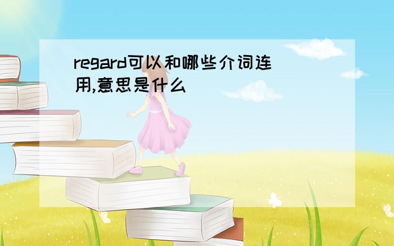 regard可以和哪些介词连用,意思是什么