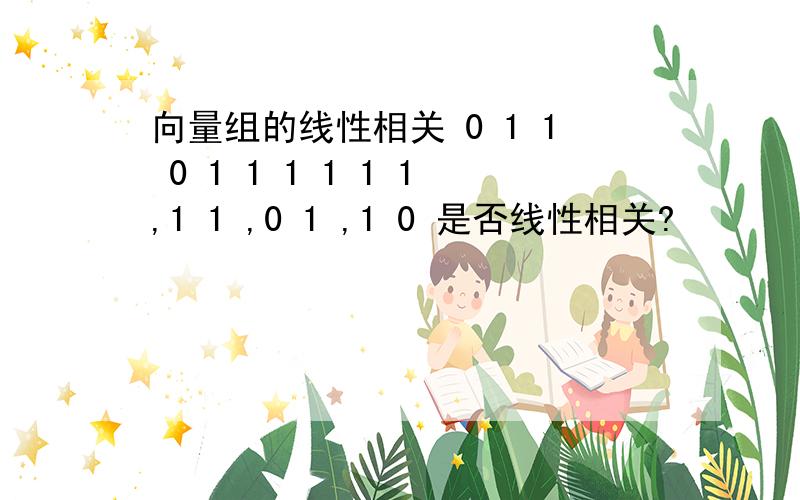 向量组的线性相关 0 1 1 0 1 1 1 1 1 1,1 1 ,0 1 ,1 0 是否线性相关?