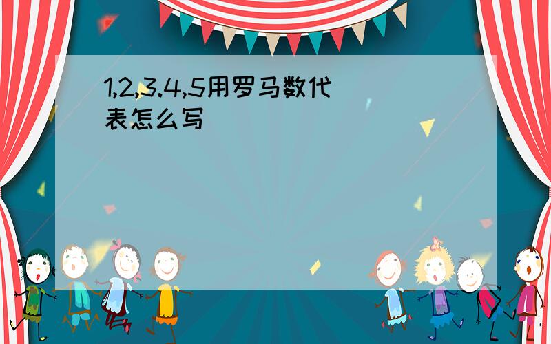 1,2,3.4,5用罗马数代表怎么写