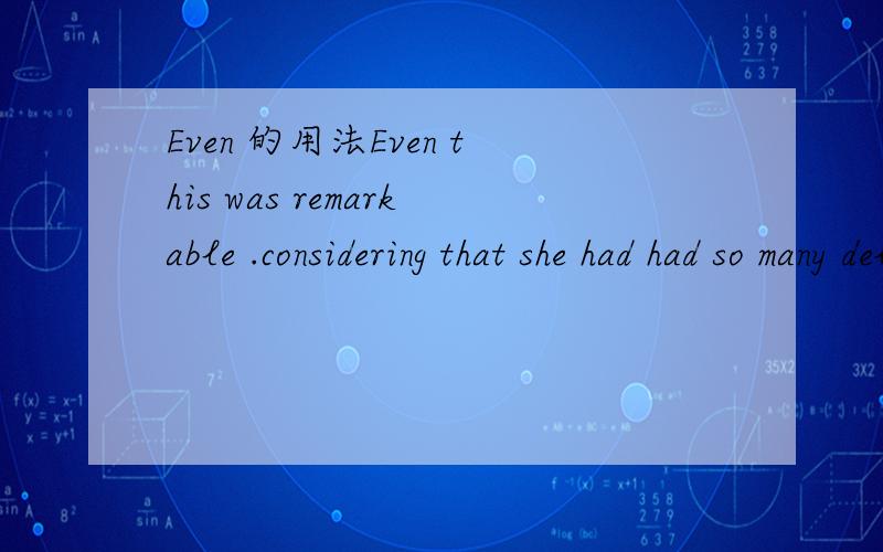 Even 的用法Even this was remarkable .considering that she had had so many delays .这个句子中EVEN 如果翻译出来的时觉得很别扭.,我想把EVEN 删除,改错中经常出现这样的问题 ．逻辑性不是很严谨．现在觉得自