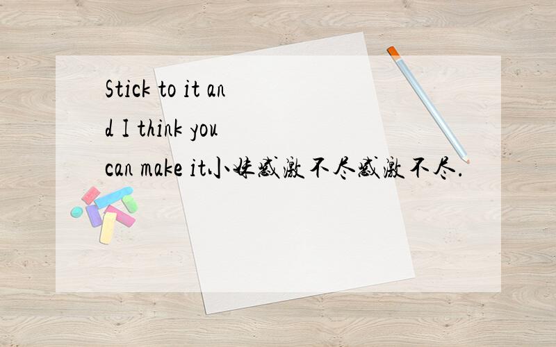 Stick to it and I think you can make it小妹感激不尽感激不尽.