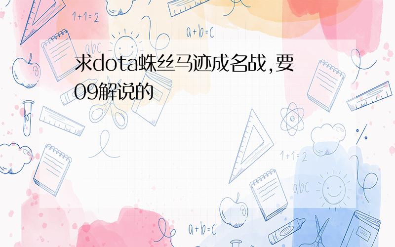 求dota蛛丝马迹成名战,要09解说的