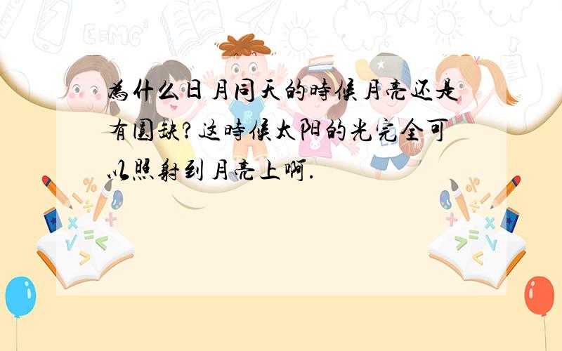 为什么日月同天的时候月亮还是有圆缺?这时候太阳的光完全可以照射到月亮上啊.