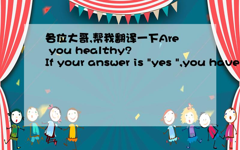 各位大哥,帮我翻译一下Are you healthy? If your answer is 