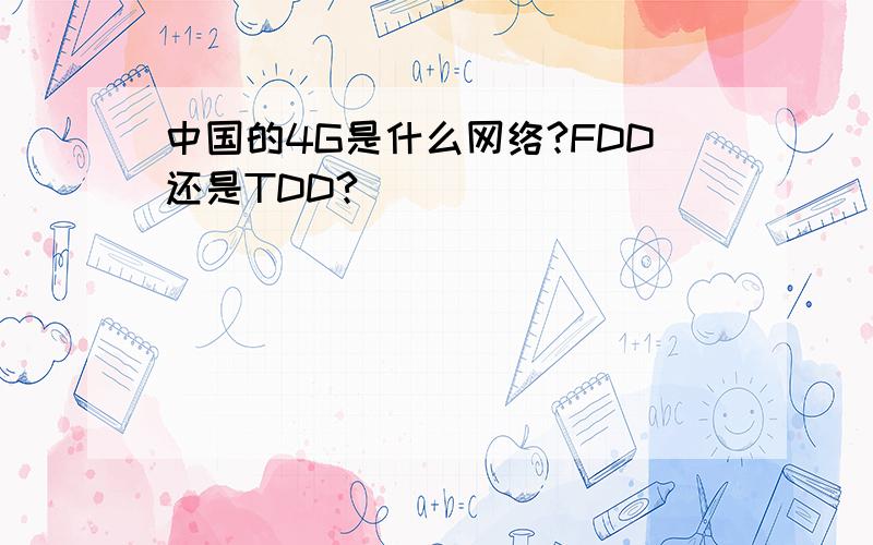 中国的4G是什么网络?FDD还是TDD?