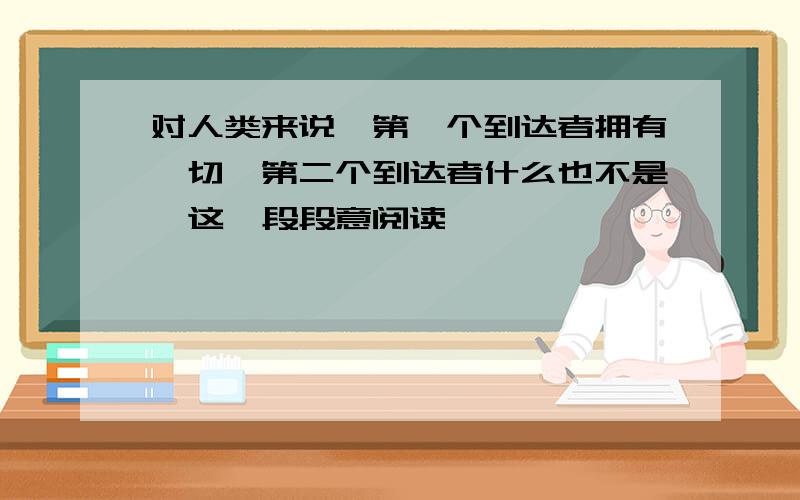 对人类来说,第一个到达者拥有一切,第二个到达者什么也不是,这一段段意阅读