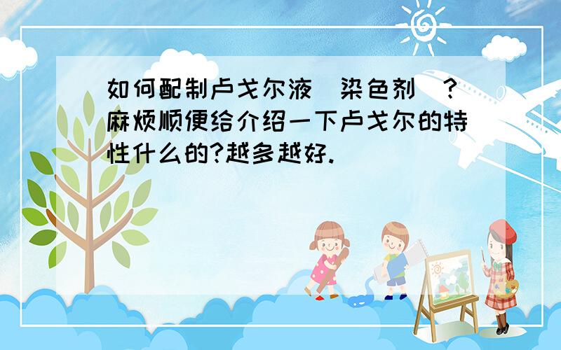 如何配制卢戈尔液（染色剂）?麻烦顺便给介绍一下卢戈尔的特性什么的?越多越好.