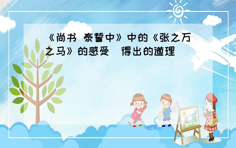 《尚书 泰誓中》中的《张之万之马》的感受（得出的道理）