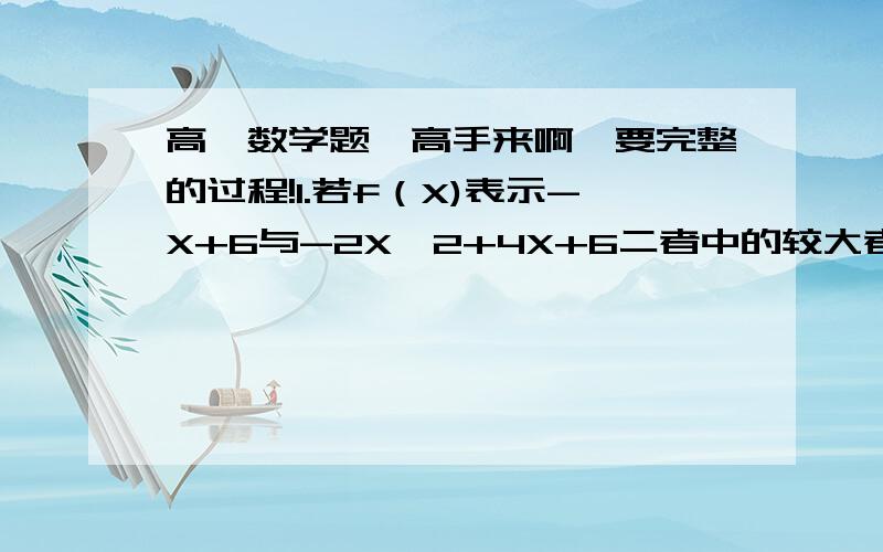 高一数学题,高手来啊,要完整的过程!1.若f（X)表示-X+6与-2X^2+4X+6二者中的较大者,则f（X)的解析式.2.已知0〈m〈 1,解关于X的不等式：(mx)/(x-3)  〉1