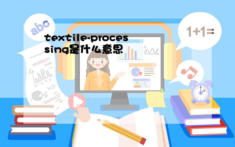 textile-processing是什么意思