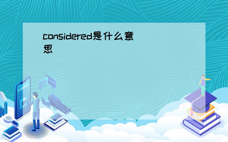 considered是什么意思