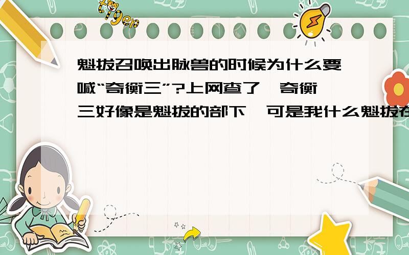 魁拔召唤出脉兽的时候为什么要喊“奇衡三”?上网查了,奇衡三好像是魁拔的部下,可是我什么魁拔在登上树国的船的时候召唤脉兽,要喊奇衡三的名字呢?