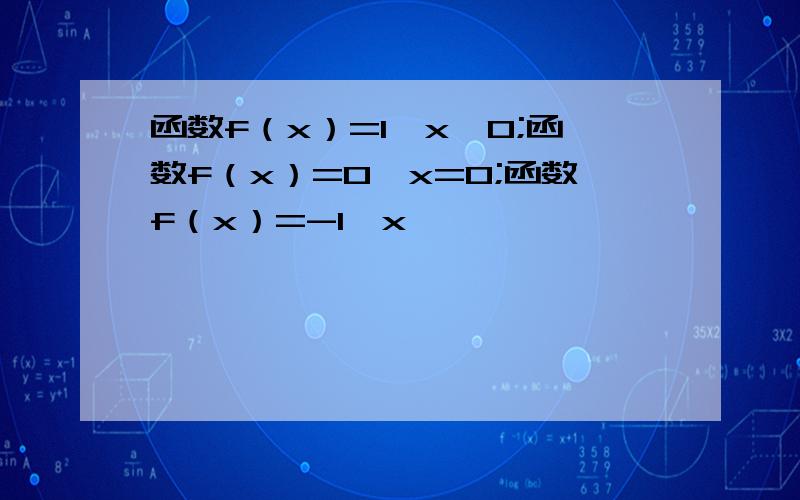 函数f（x）=1,x>0;函数f（x）=0,x=0;函数f（x）=-1,x