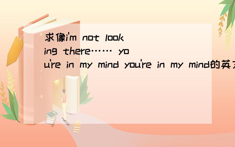 求像i'm not looking there…… you're in my mind you're in my mind的英文歌歌名~