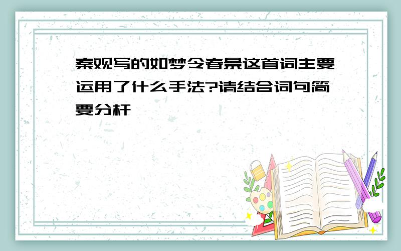 秦观写的如梦令春景这首词主要运用了什么手法?请结合词句简要分杆