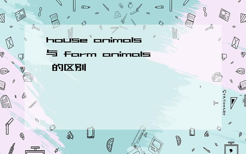 house animals 与 farm animals 的区别