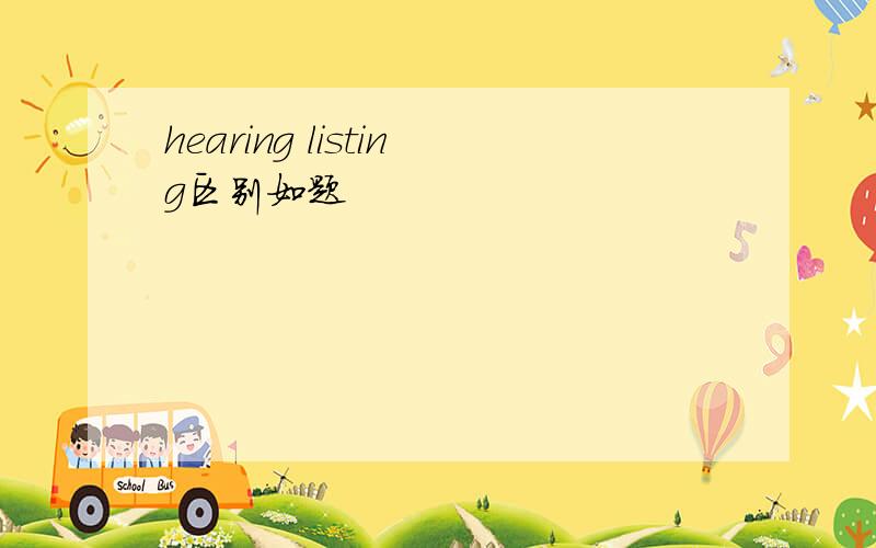 hearing listing区别如题