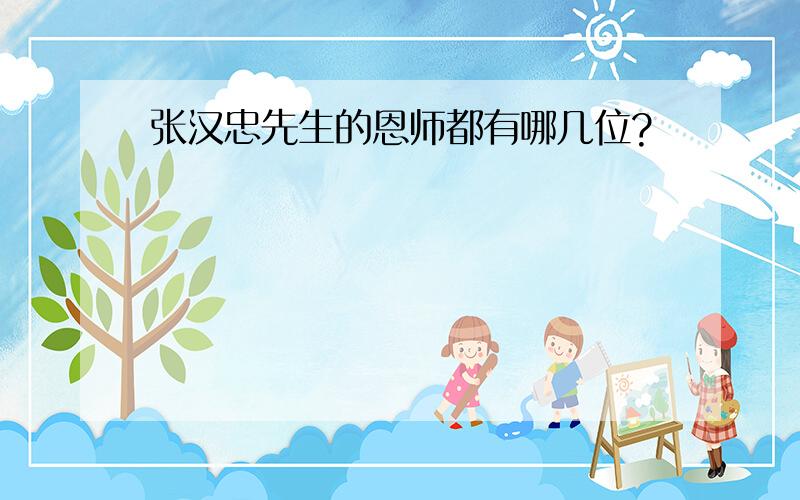 张汉忠先生的恩师都有哪几位?