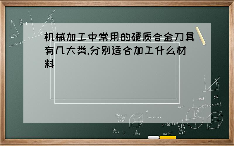 机械加工中常用的硬质合金刀具有几大类,分别适合加工什么材料