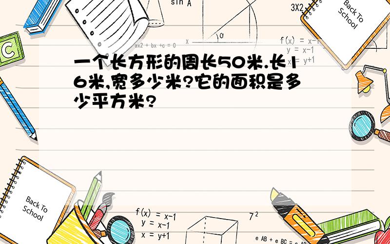 一个长方形的周长50米.长16米,宽多少米?它的面积是多少平方米?