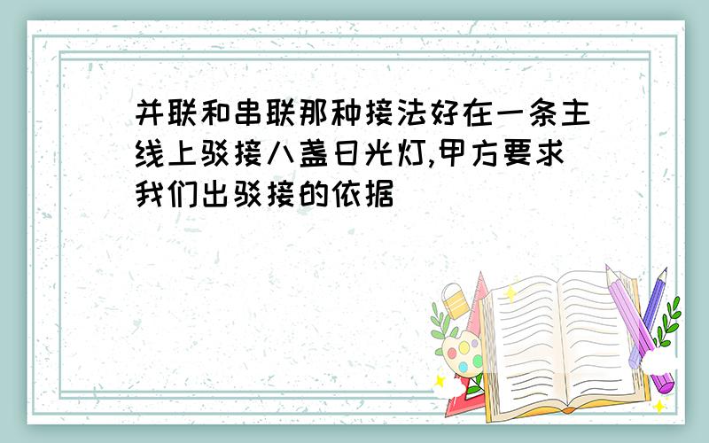 并联和串联那种接法好在一条主线上驳接八盏日光灯,甲方要求我们出驳接的依据