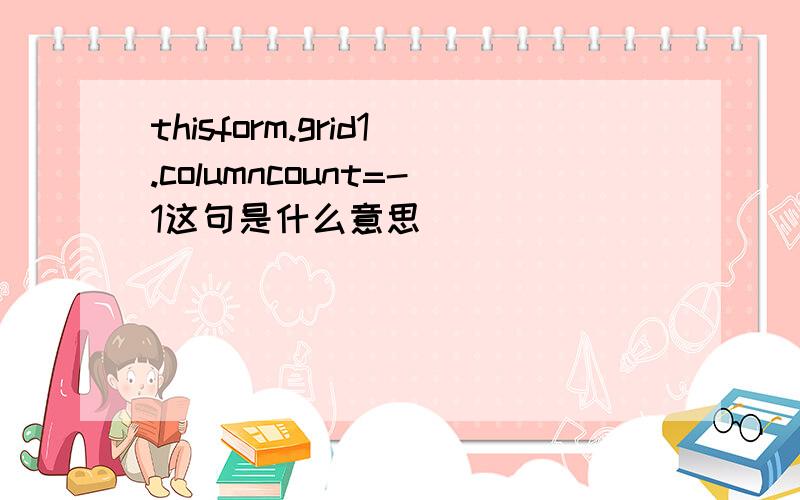 thisform.grid1.columncount=-1这句是什么意思